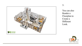 3.
You can also
Render a
Floorplan to
Create a
Different
Look.design
design in 3D.
 