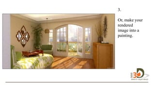 3.
Or, make your
rendered
image into a
painting.design
in 3D.
 
