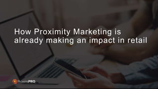 How Proximity Marketing is
already making an impact in retail
 