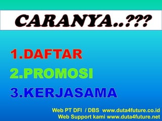 CARANYA..???DAFTARPROMOSIKERJASAMAWeb PT DFI  / DBS  www.duta4future.co.idWeb Support kami www.duta4future.net