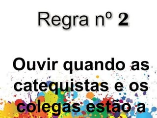 Ouvir quando as
catequistas e os
colegas estão a
 