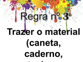 Trazer o material
(caneta,
caderno,
 