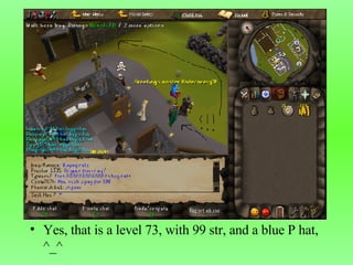 Yes, that is a level 73, with 99 str, and a blue P hat, ^_^ 