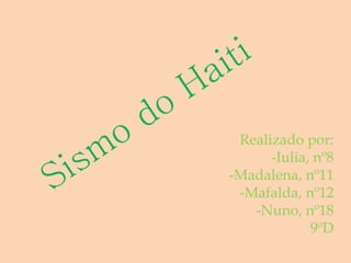 Sismo do Haiti Realizado por: -Iulia, nº8 -Madalena, nº11 -Mafalda, nº12 -Nuno, nº18 9ºD 