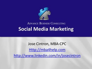Social Media Marketing

        Jose Cintron, MBA-CPC
         Http://mba4help.com
http://www.linkedin.com/in/josecintron
 