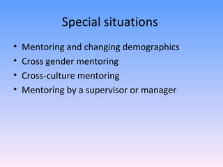 Special situations  Mentoring and changing demographics  Cross gender mentoring  Cross-culture mentoring Mentoring by a supervisor or manager 