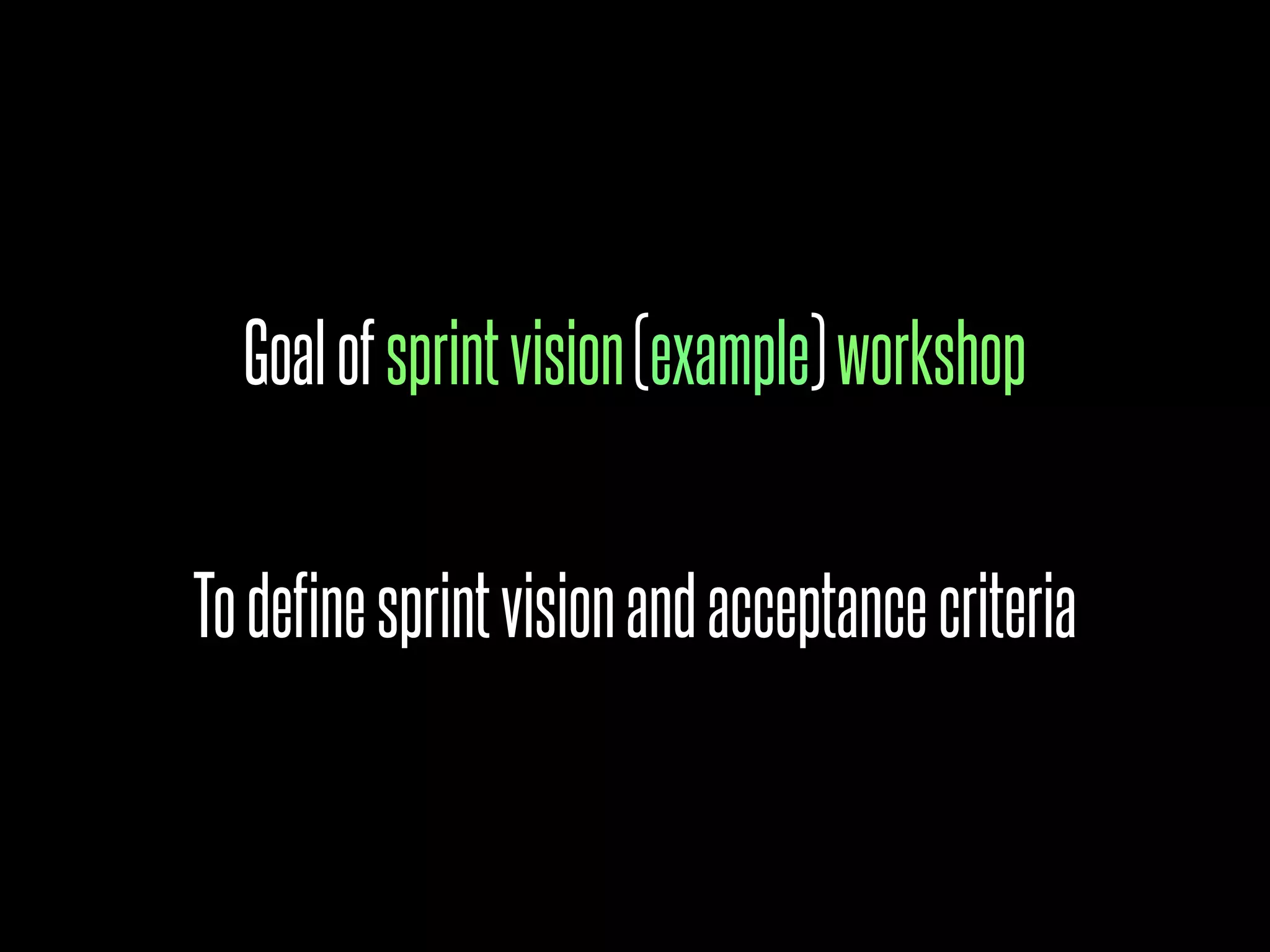 Goal of sprint vision (example) workshop


To define sprint vision and acceptance criteria
 