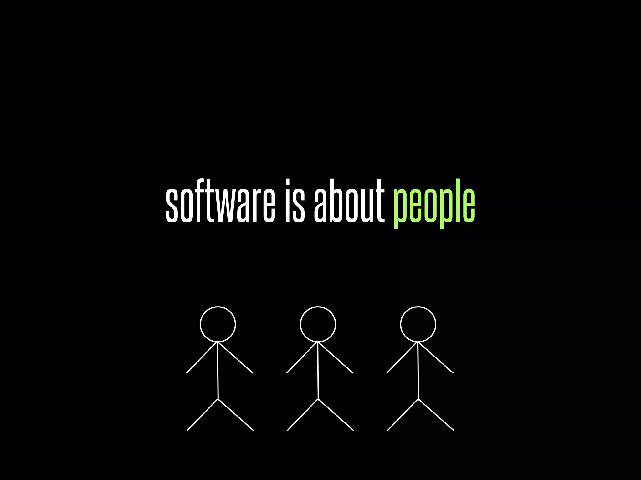 software is about people
 