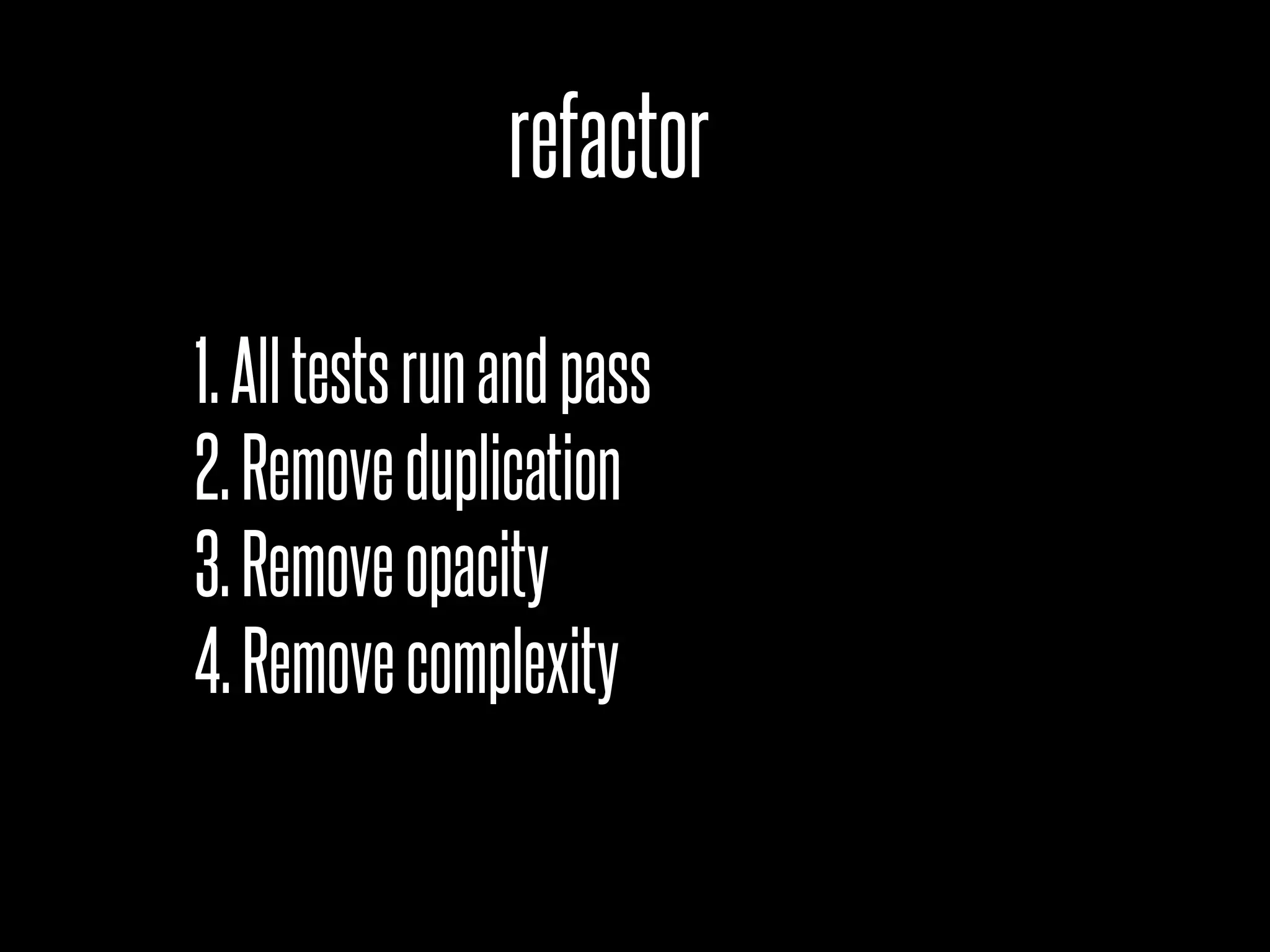 refactor

1. All tests run and pass
2. Remove duplication
3. Remove opacity
4. Remove complexity
 