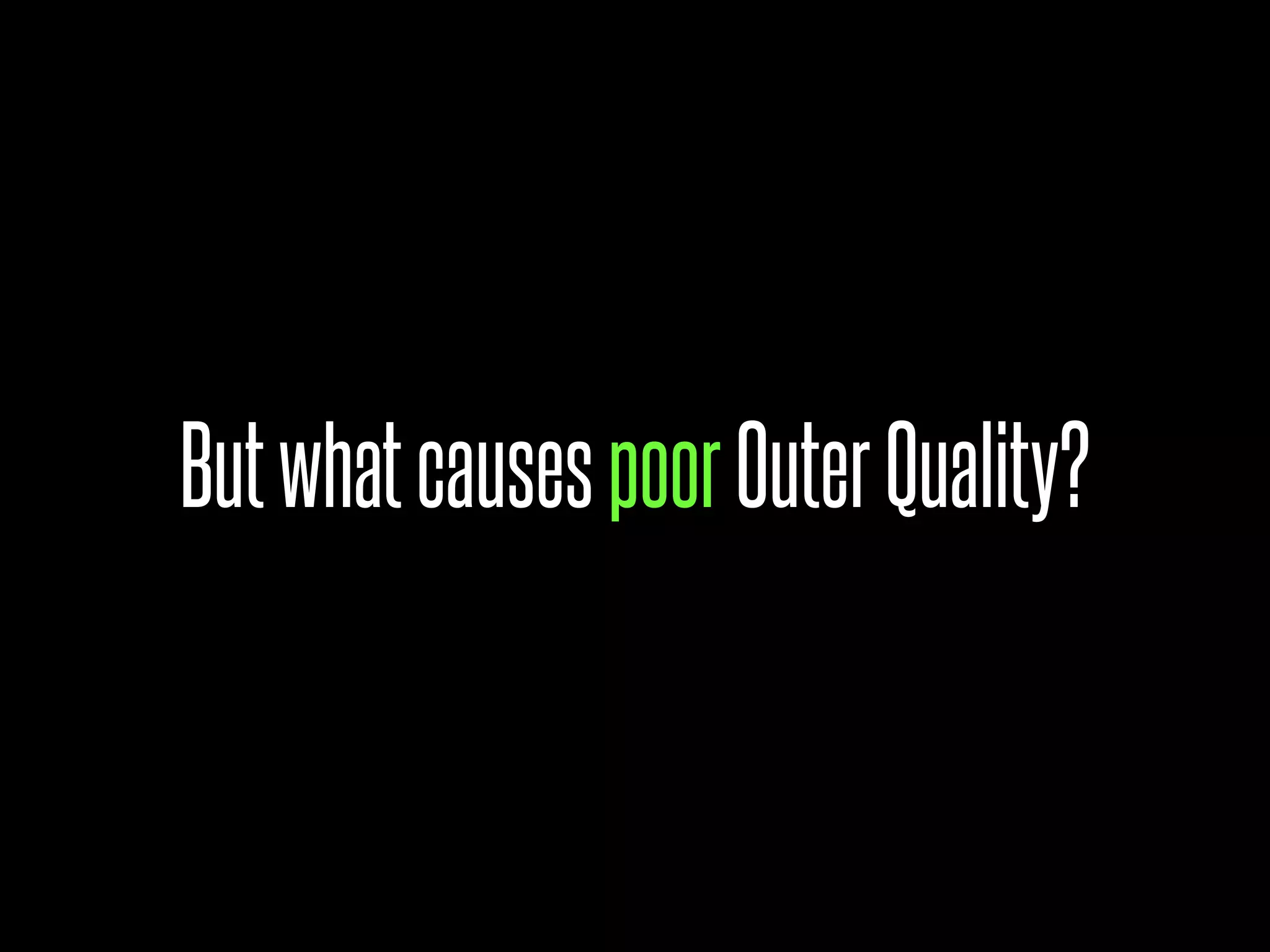 But what causes poor Outer Quality?
 