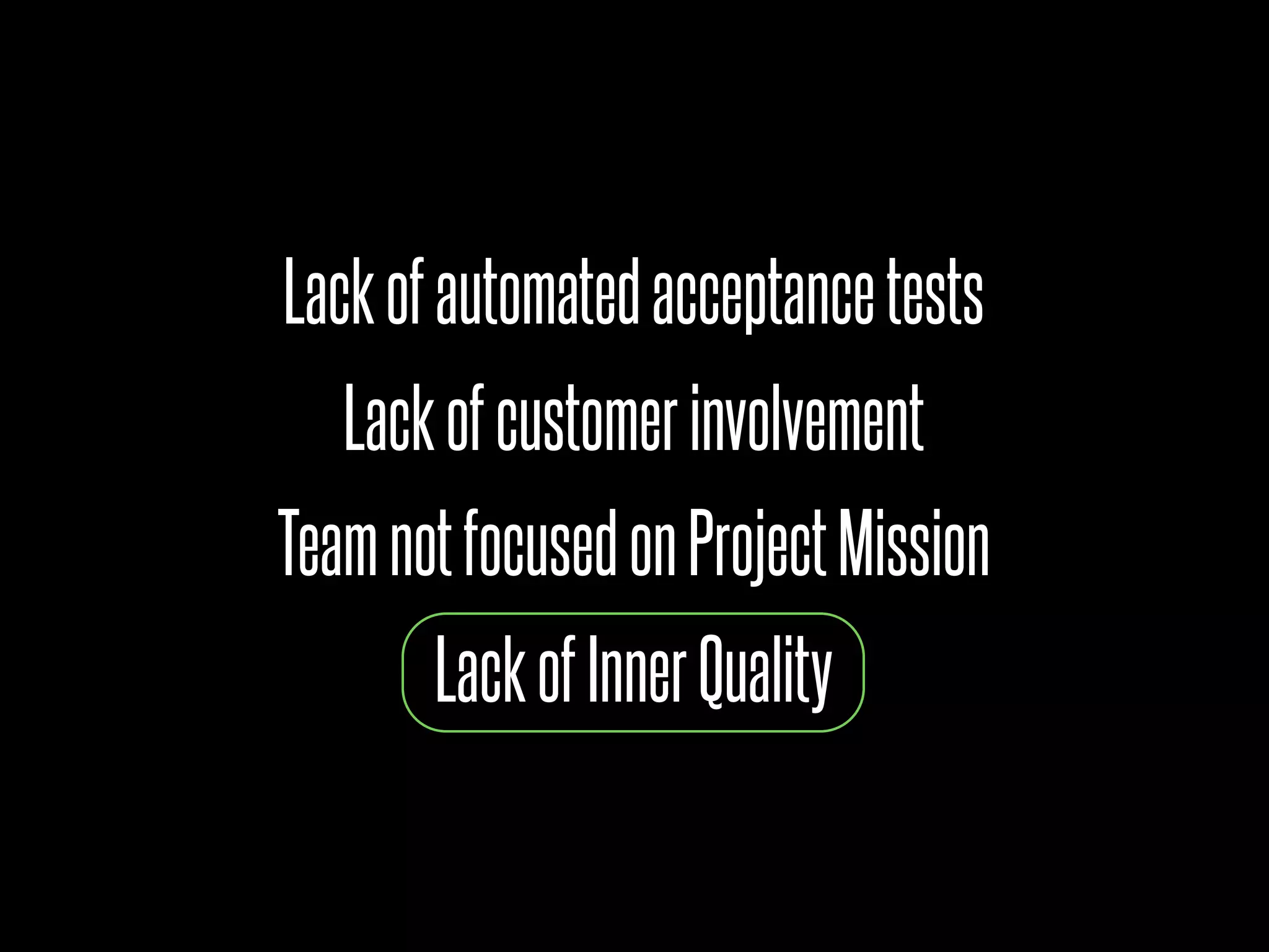 Lack of automated acceptance tests
   Lack of customer involvement
Team not focused on Project Mission
       Lack of Inner Quality
 