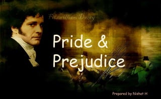 Pride &
Prejudice
Prepared by Nishat H
 