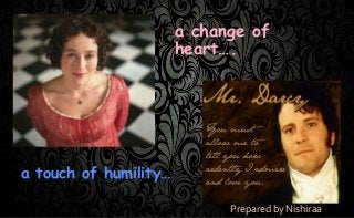 a change of
heart….
a touch of humility…
Prepared by Nishiraa
 