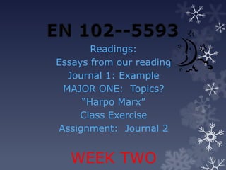 Readings:
Essays from our reading
  Journal 1: Example
 MAJOR ONE: Topics?
     “Harpo Marx”
    Class Exercise
Assignment: Journal 2
 