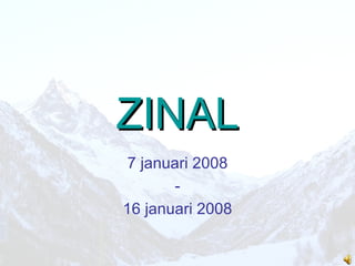 ZINAL 7 januari 2008 - 16 januari 2008 