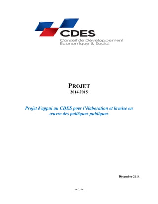 ~ 1 ~
PROJET
2014-2015
Projet d’appui au CDES pour l’élaboration et la mise en
œuvre des politiques publiques
Décembre 2014
 