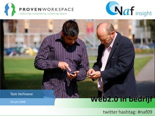 June 21, 2009 Web2.0 in bedrijf twitter hashtag: #naf09 Tom Verhoeve 