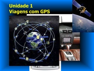Unidade 1
Viagens com GPS
 
