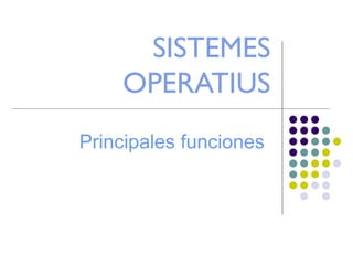 SISTEMES OPERATIUS Principales funciones 