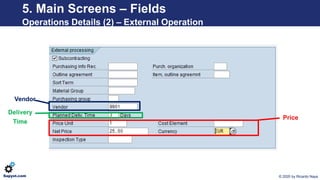 © 2020 by Ricardo NayaSapyst.com
Vendor
5. Main Screens – Fields
Operations Details (2) – External Operation
Price
Deliver...