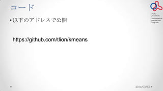 コード
• 以下のアドレスで公開
https://github.com/tlion/kmeans
2014/03/12
 