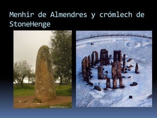 Menhir de Almendres y crómlech de
StoneHenge
 