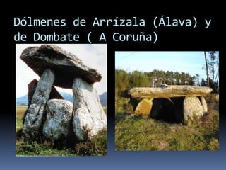 Dólmenes de Arrízala (Álava) y
de Dombate ( A Coruña)
 