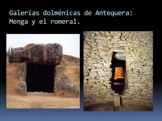 Galerías dolménicas de Antequera:
Menga y el romeral.
 