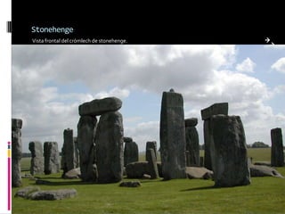 Stonehenge
Vista frontal del crómlech de stonehenge.
 