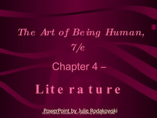 The Art of Being Human, 7/e   Chapter 4 –  Literature PowerPoint by Julie Rodakowski 