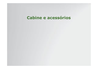 | Tratores 7J : Diagnóstico – Hidráulica e Elétrica | Setembro, 2011
Cabine e acessórios
 