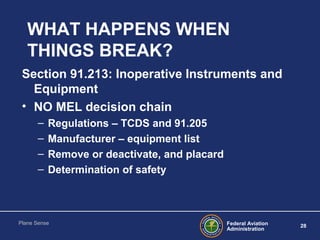 Federal Aviation
Administration
28
Plane Sense
WHAT HAPPENS WHEN
THINGS BREAK?
Section 91.213: Inoperative Instruments and...
