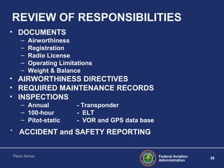 Federal Aviation
Administration
58
Plane Sense
REVIEW OF RESPONSIBILITIES
• DOCUMENTS
– Airworthiness
– Registration
– Rad...