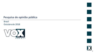 Pesquisa	de	opinião	pública
2
Brasil	
Outubro	de	2018
 