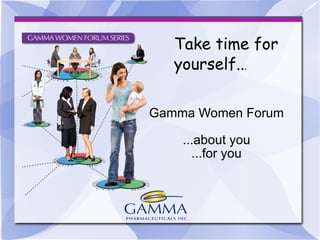 Gamma Women Forum ...about you ...for you Take time for yourself.. . 