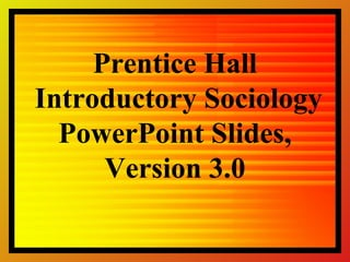 Prentice Hall
Introductory Sociology
  PowerPoint Slides,
      Version 3.0
 