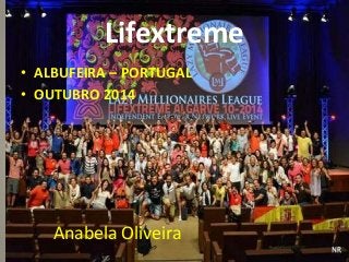 Lifextreme 
• ALBUFEIRA – PORTUGAL 
• OUTUBRO 2014 
Anabela Oliveira 
 