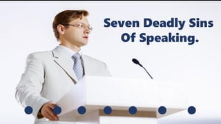 Seven Deadly Sins
Of Speaking.
 