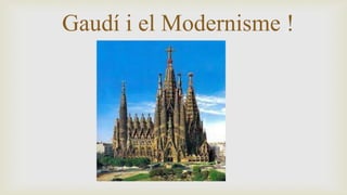 Gaudí i el Modernisme !
 