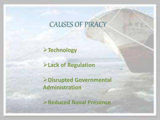Technology
Lack of Regulation
Disrupted Governmental
Administration
Reduced Naval Presence
CAUSES OF PIRACY
 