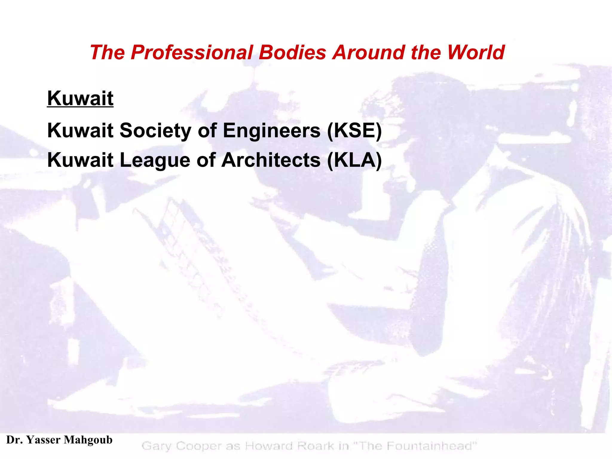 Kuwait Kuwait Society of Engineers (KSE) Kuwait League of Architects (KLA) The Professional Bodies Around the World 