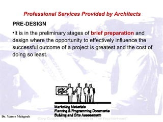 PRE-DESIGN It is in the preliminary stages of  brief preparation  and design where the opportunity to effectively influence the successful outcome of a project is greatest and the cost of doing so least. Professional Services Provided by Architects 