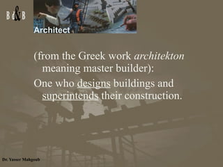 Architect  <ul><li>(from the Greek work  architekton  meaning master builder):  </li></ul><ul><li>One who  designs  buildi...