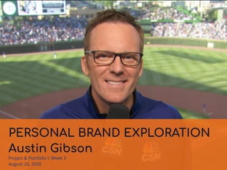 PERSONAL BRAND EXPLORATION
Austin Gibson
Project & Portfolio I: Week 3
August 20, 2020
 