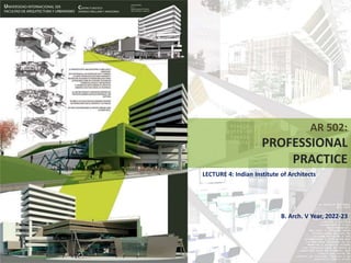 B. Arch. V Year, 2022-23
AR 502:
PROFESSIONAL
PRACTICE
LECTURE 4: Indian Institute of Architects
 