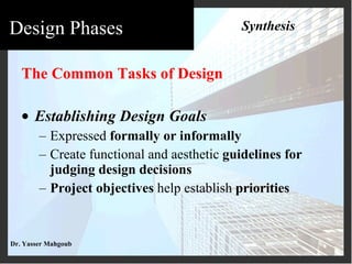The Common Tasks of Design Establishing Design Goals Expressed  formally or informally Create functional and aesthetic  guidelines for judging design decisions Project objectives  help establish  priorities Synthesis 
