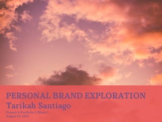 PERSONAL BRAND EXPLORATION
Tarikah Santiago
Project & Portfolio I: Week 3
August 25, 2019
 