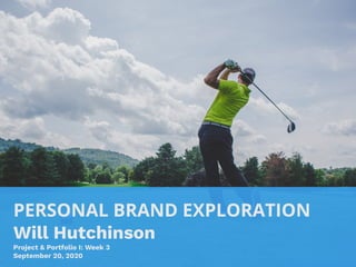 PERSONAL BRAND EXPLORATION
Will Hutchinson
Project & Portfolio I: Week 3
September 20, 2020
 