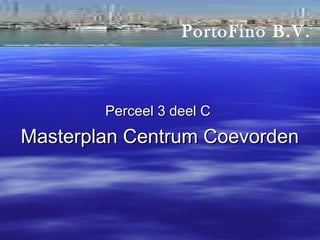 PortoFino B.V.



        Perceel 3 deel C
Masterplan Centrum Coevorden
 