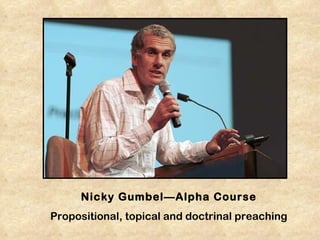 Nicky Gumbel—Alpha Course
Propositional, topical and doctrinal preaching
 